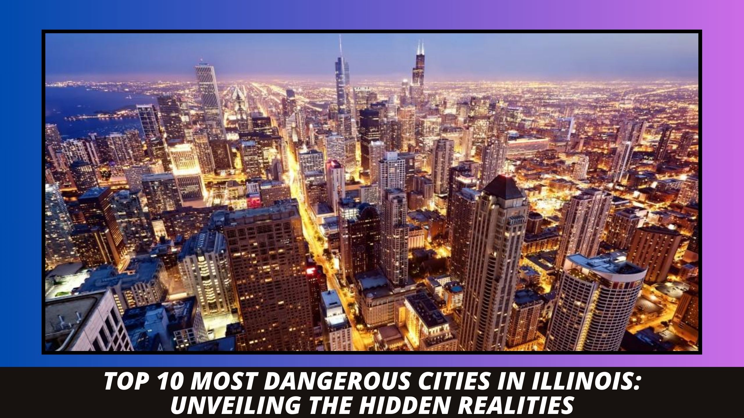 Top 10 Most Dangerous Cities in Illinois: Unveiling the Hidden Realities (Photo: Google/Canva/Rachelle J)