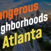 Top 10 Most Dangerous Neighborhoods In Atlanta, GA That You Must Know!